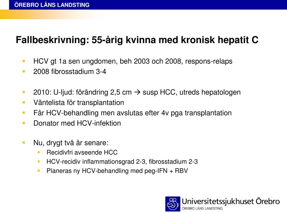 Får HCV-behandling men avslutas efter 4v pga transplantation Donator med HCV-infektion Nu, drygt två år senare: