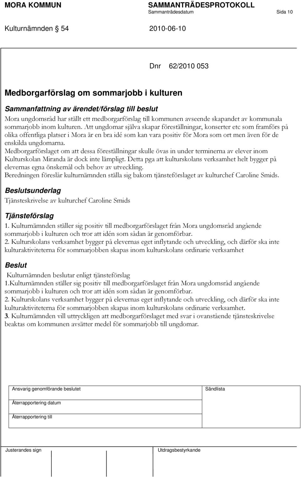 Att ungdomar själva skapar föreställningar, konserter etc som framförs på olika offentliga platser i Mora är en bra idé som kan vara positiv för Mora som ort men även för de enskilda ungdomarna.
