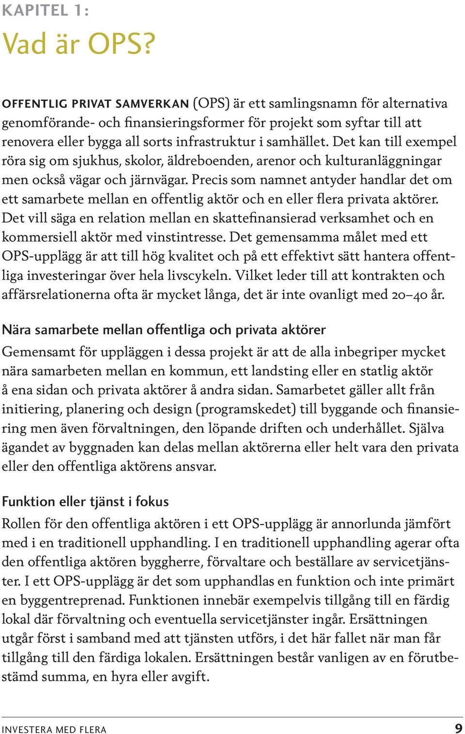 Det kan till exempel röra sig om sjukhus, skolor, äldreboenden, arenor och kulturanläggningar men också vägar och järnvägar.