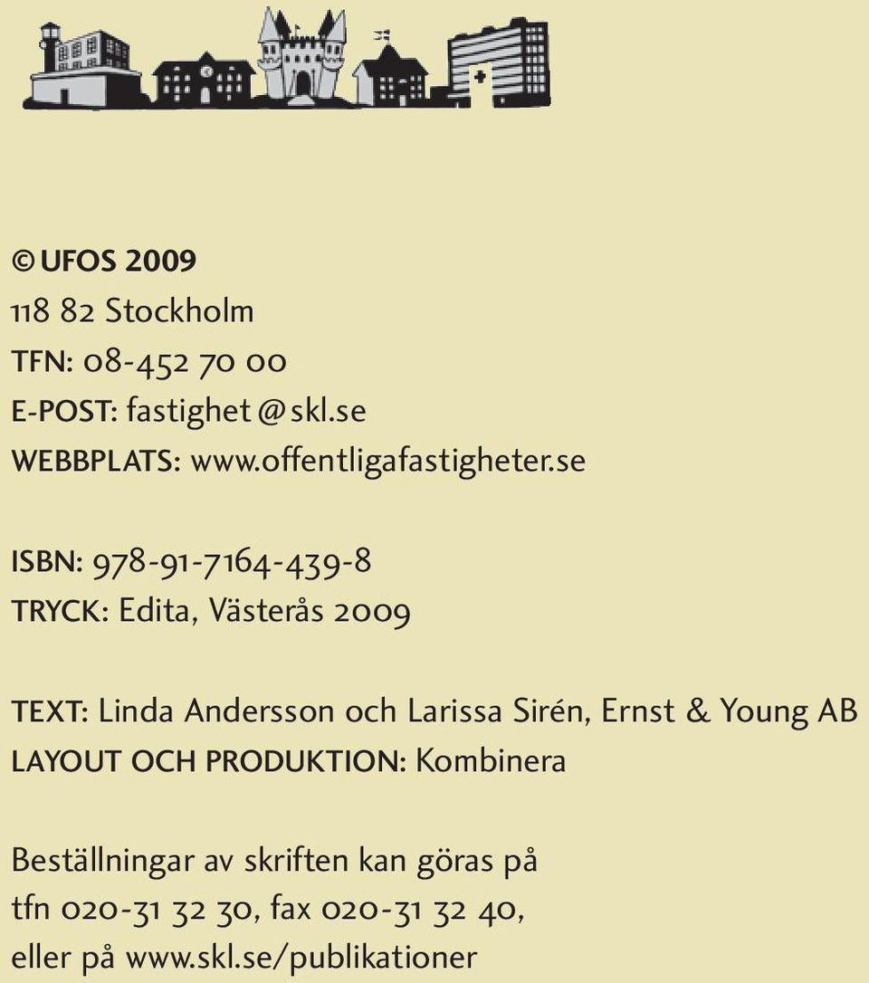 se ISBN: 978-91-7164-439-8 Tryck: Edita, Västerås 2009 Text: Linda Andersson och Larissa