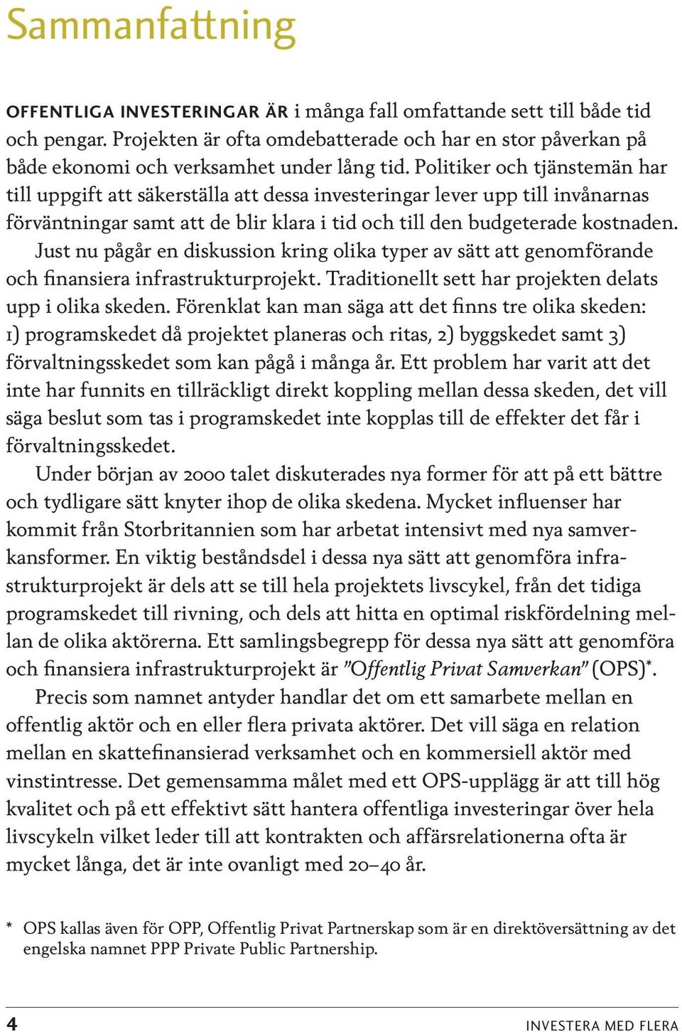 Politiker och tjänstemän har till uppgift att säkerställa att dessa investeringar lever upp till invånarnas förväntningar samt att de blir klara i tid och till den budgeterade kostnaden.