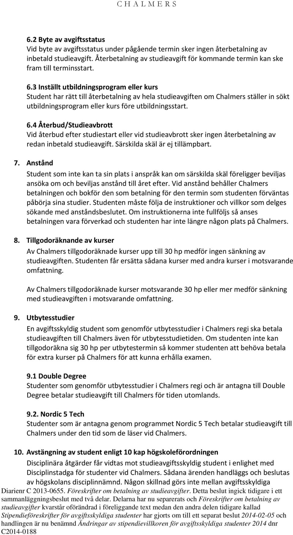 3 Inställt utbildningsprogram eller kurs Student har rätt till återbetalning av hela studieavgiften om Chalmers ställer in sökt utbildningsprogram eller kurs före utbildningsstart. 6.