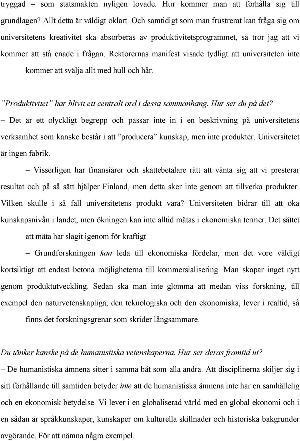 Rektorernas manifest visade tydligt att universiteten inte kommer att svälja allt med hull och hår. Produktivitet har blivit ett centralt ord i dessa sammanhang. Hur ser du på det?