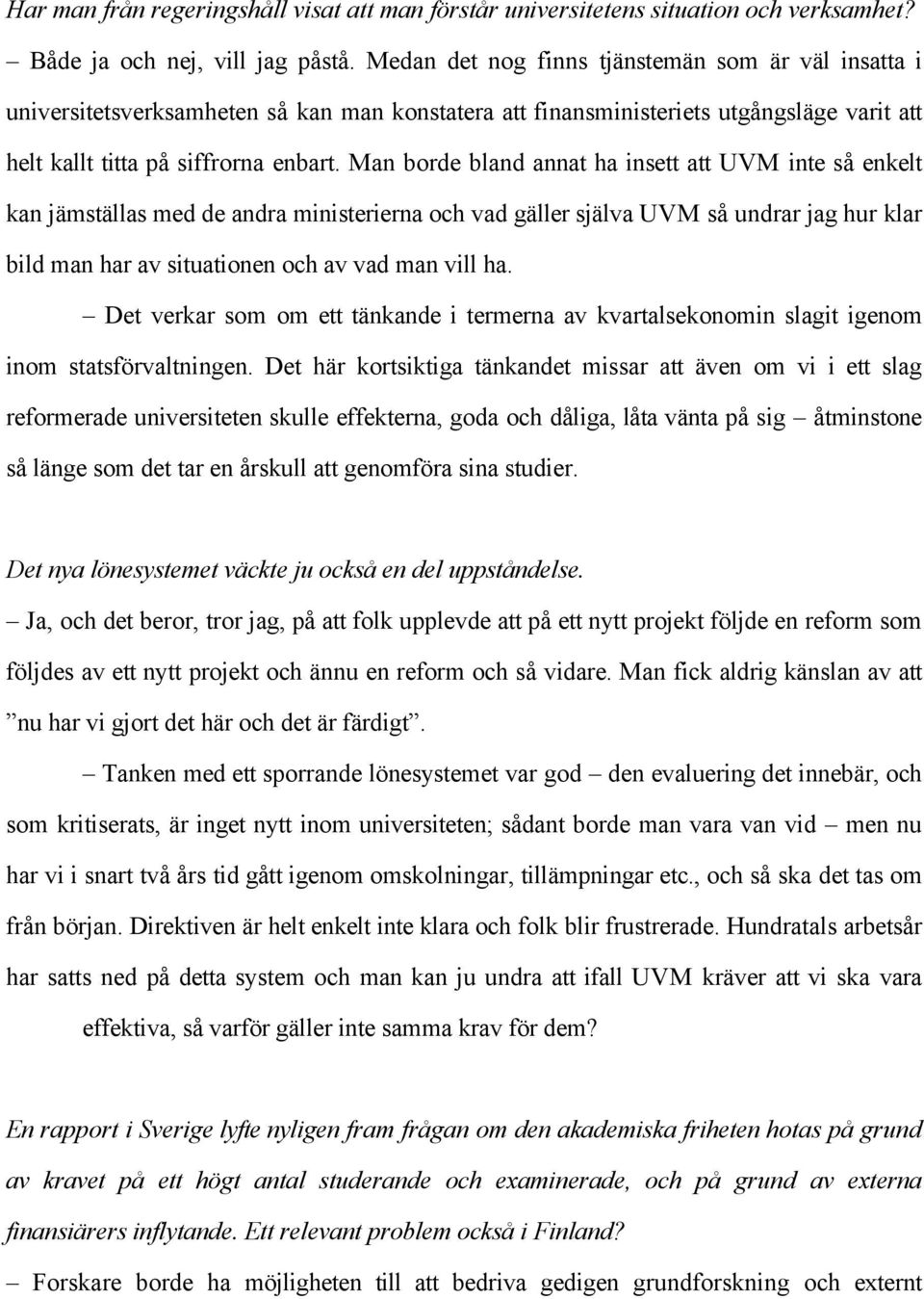 Man borde bland annat ha insett att UVM inte så enkelt kan jämställas med de andra ministerierna och vad gäller själva UVM så undrar jag hur klar bild man har av situationen och av vad man vill ha.