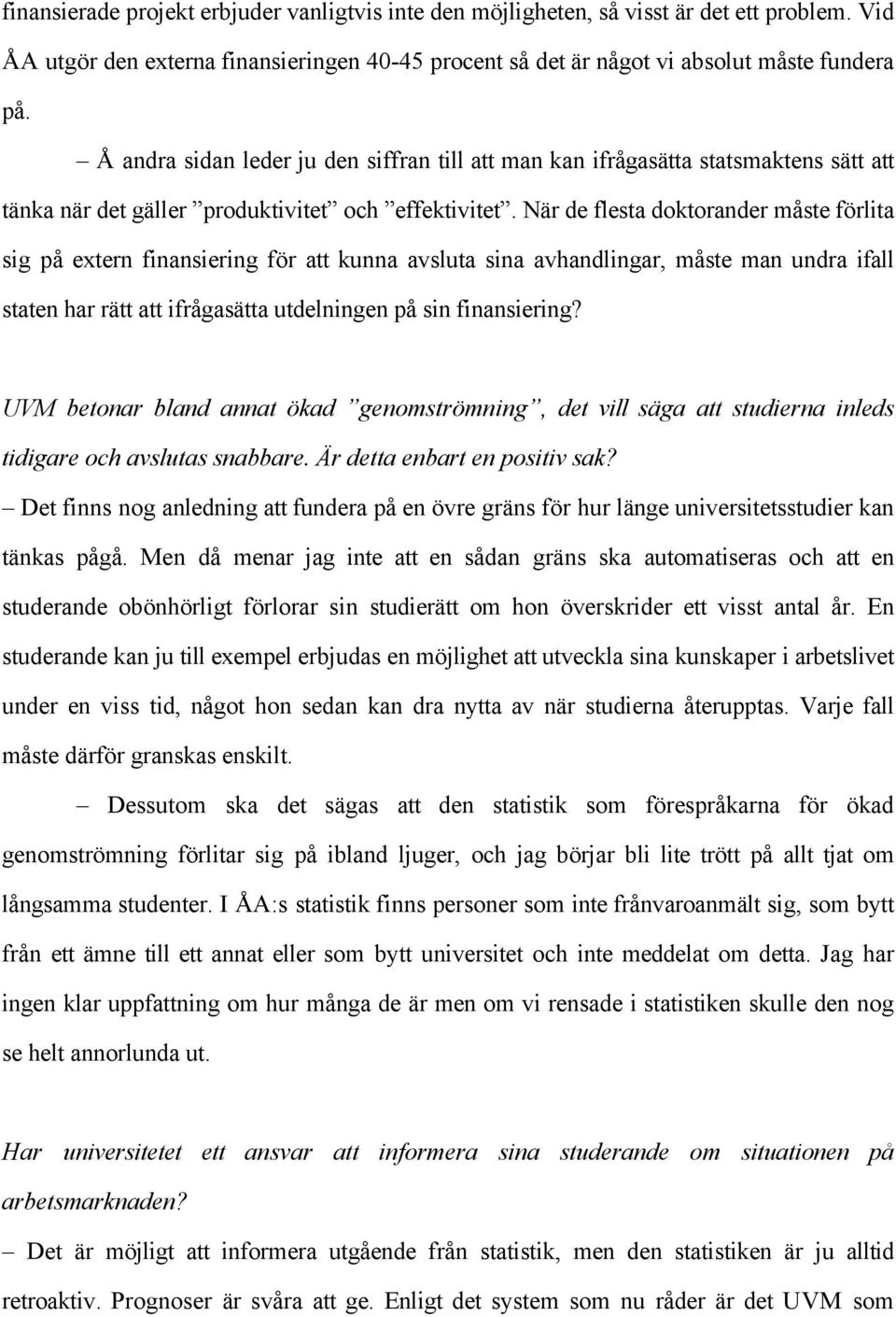 När de flesta doktorander måste förlita sig på extern finansiering för att kunna avsluta sina avhandlingar, måste man undra ifall staten har rätt att ifrågasätta utdelningen på sin finansiering?