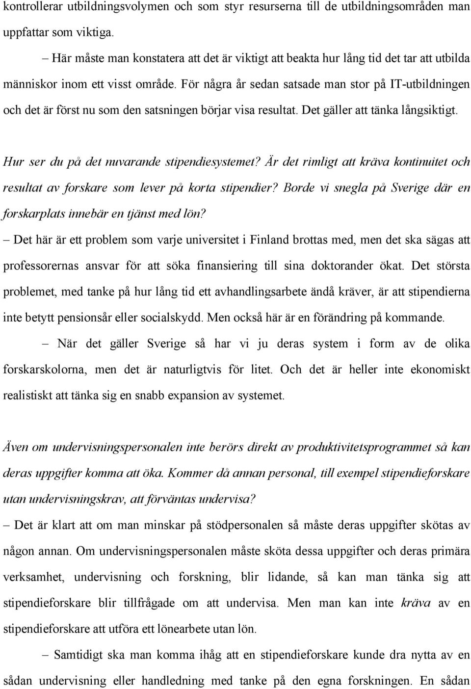 För några år sedan satsade man stor på IT-utbildningen och det är först nu som den satsningen börjar visa resultat. Det gäller att tänka långsiktigt. Hur ser du på det nuvarande stipendiesystemet?