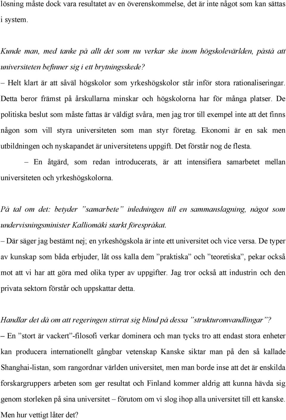 Helt klart är att såväl högskolor som yrkeshögskolor står inför stora rationaliseringar. Detta beror främst på årskullarna minskar och högskolorna har för många platser.