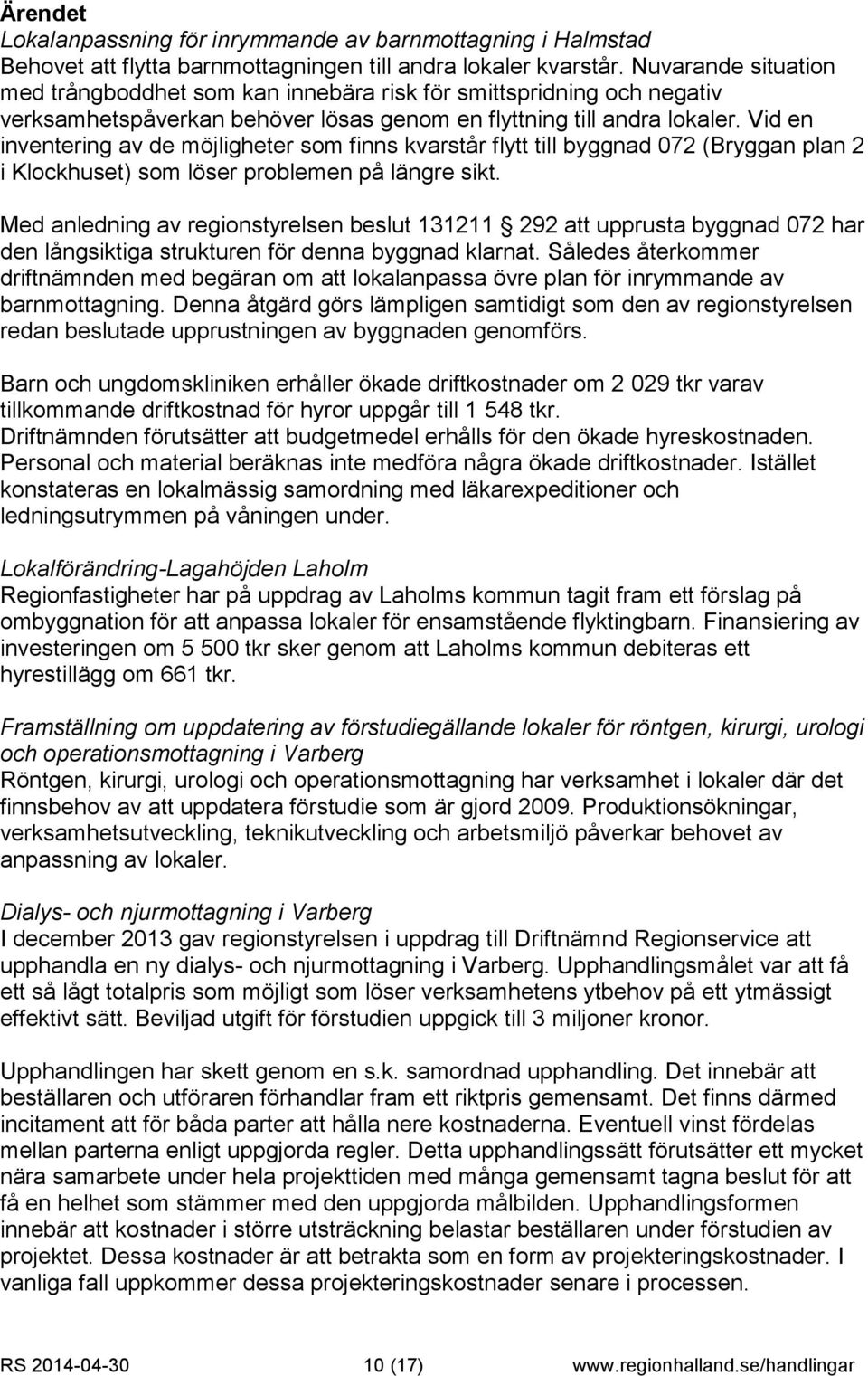 Vid en inventering av de möjligheter som finns kvarstår flytt till byggnad 072 (Bryggan plan 2 i Klockhuset) som löser problemen på längre sikt.