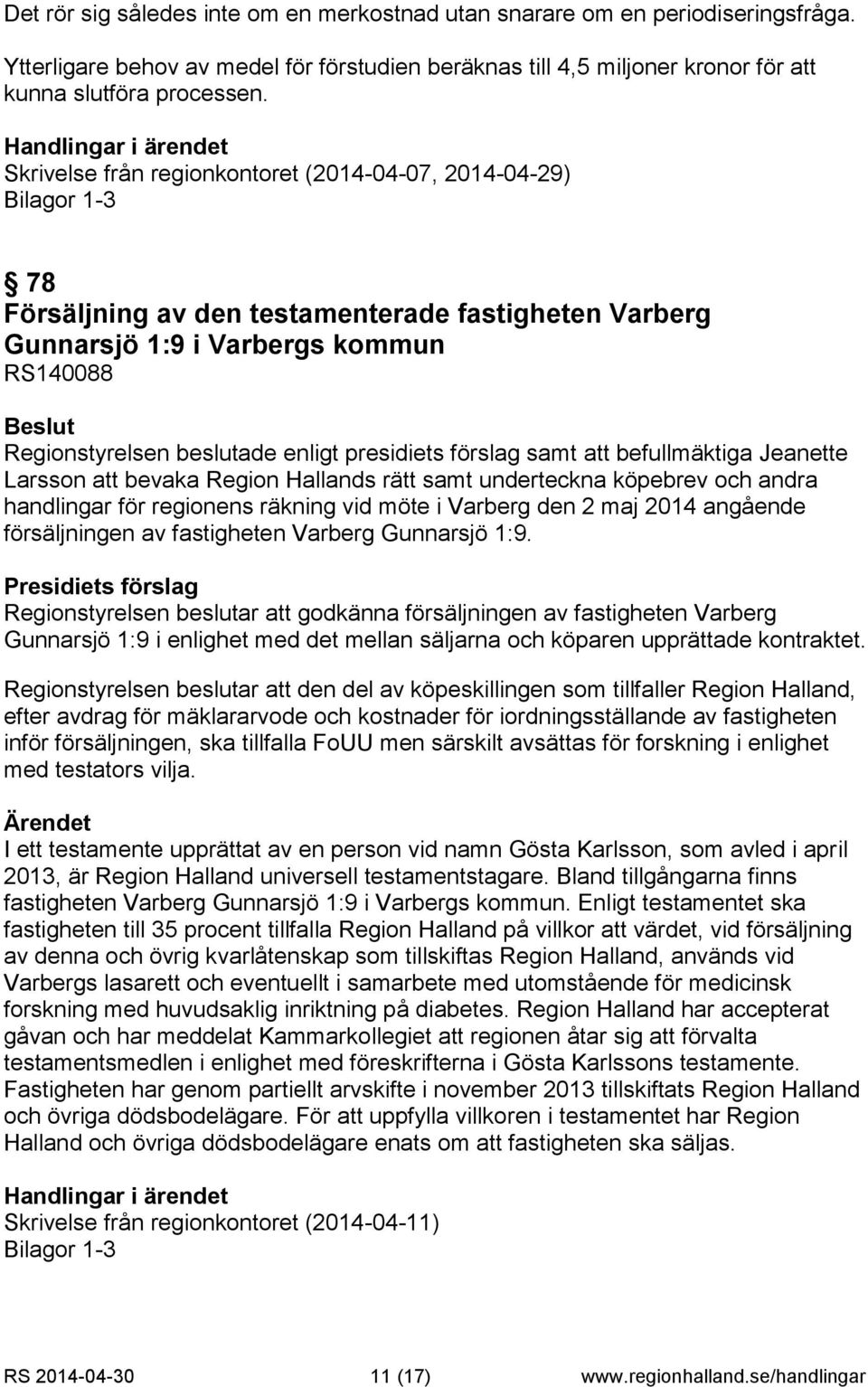 presidiets förslag samt att befullmäktiga Jeanette Larsson att bevaka Region Hallands rätt samt underteckna köpebrev och andra handlingar för regionens räkning vid möte i Varberg den 2 maj 2014