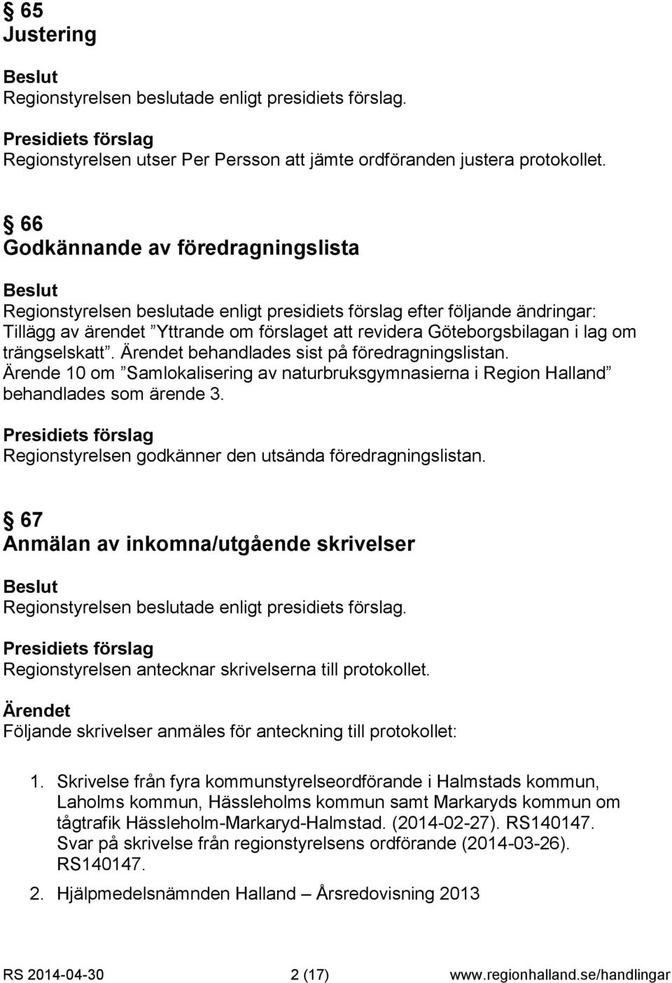 trängselskatt. behandlades sist på föredragningslistan. Ärende 10 om Samlokalisering av naturbruksgymnasierna i Region Halland behandlades som ärende 3.