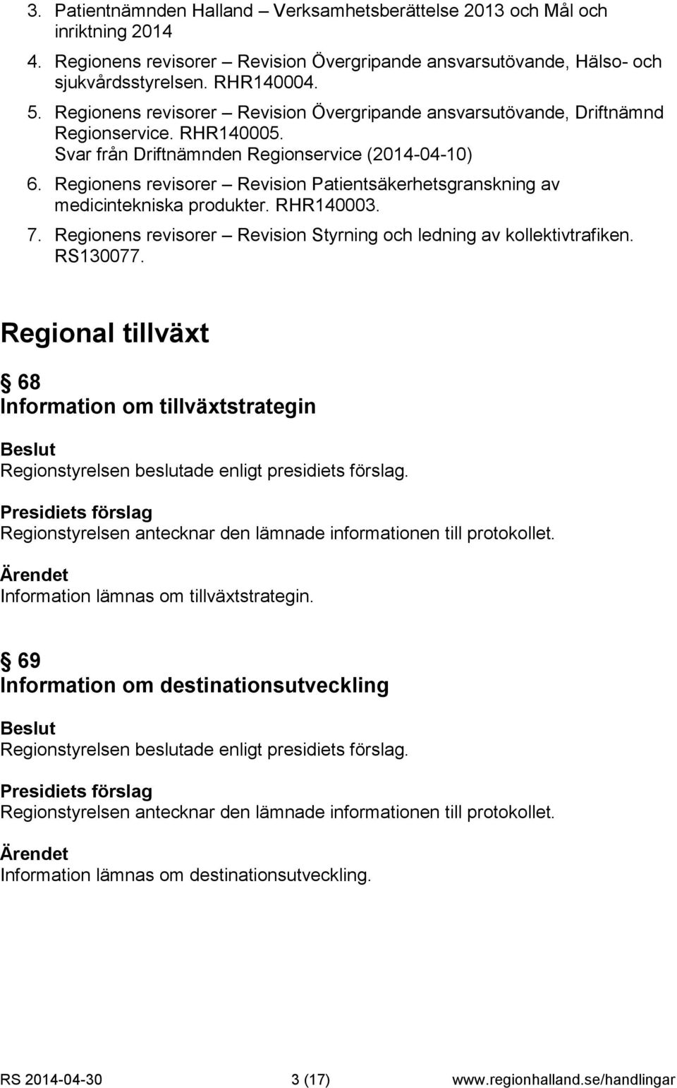Regionens revisorer Revision Patientsäkerhetsgranskning av medicintekniska produkter. RHR140003. 7. Regionens revisorer Revision Styrning och ledning av kollektivtrafiken. RS130077.