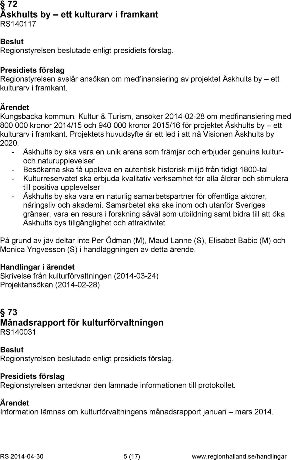 Projektets huvudsyfte är ett led i att nå Visionen Äskhults by 2020: - Äskhults by ska vara en unik arena som främjar och erbjuder genuina kulturoch naturupplevelser - Besökarna ska få uppleva en