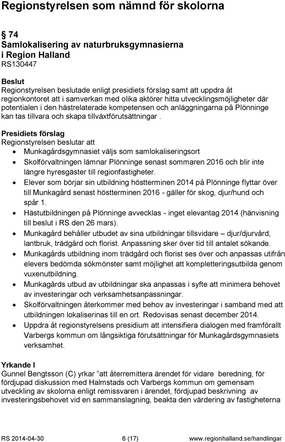 Regionstyrelsen beslutar att Munkagårdsgymnasiet väljs som samlokaliseringsort Skolförvaltningen lämnar Plönninge senast sommaren 2016 och blir inte längre hyresgäster till regionfastigheter.