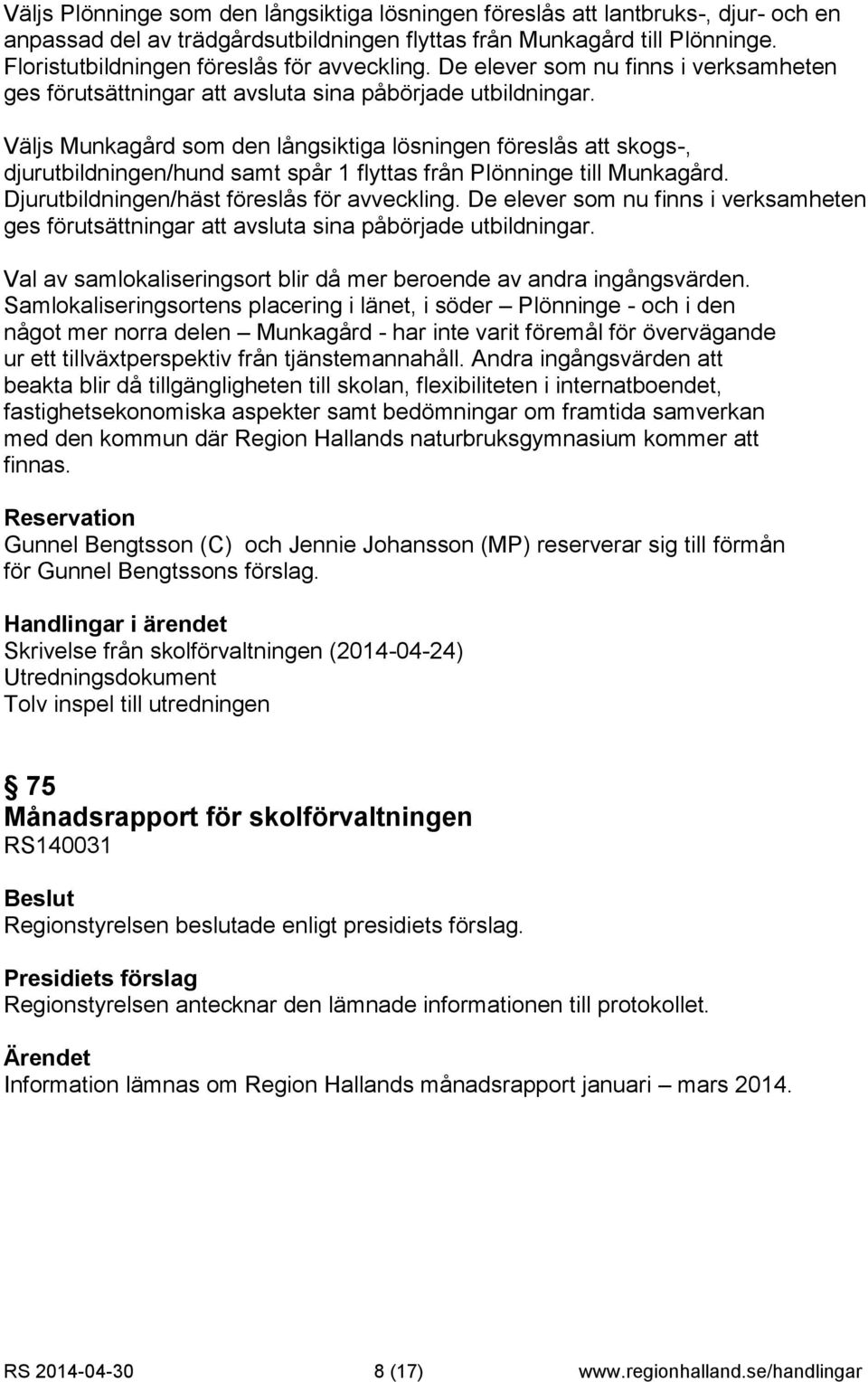 Väljs Munkagård som den långsiktiga lösningen föreslås att skogs-, djurutbildningen/hund samt spår 1 flyttas från Plönninge till Munkagård. Djurutbildningen/häst föreslås för avveckling.