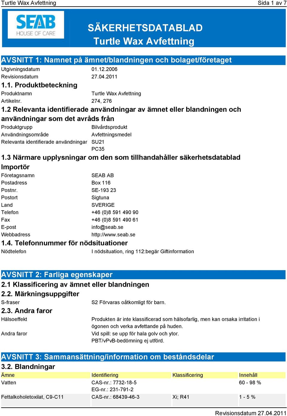 2 Relevanta identifierade användningar av ämnet eller blandningen och användningar som det avråds från Produktgrupp Bilvårdsprodukt Användningsområde Avfettningsmedel Relevanta identifierade