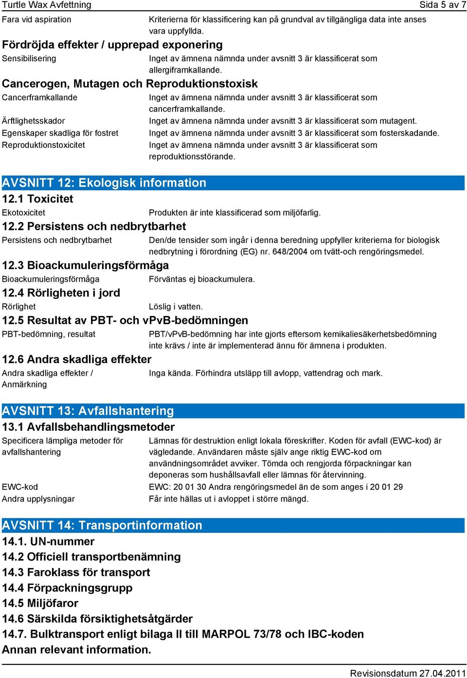 2 Persistens och nedbrytbarhet Persistens och nedbrytbarhet Kriterierna för klassificering kan på grundval av tillgängliga data inte anses vara uppfyllda.