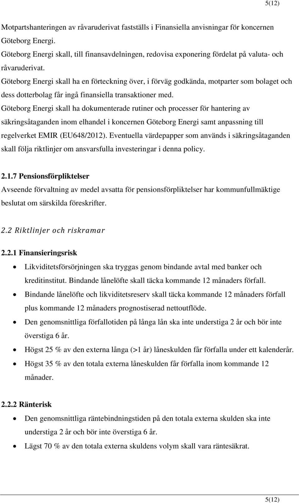 Göteborg Energi skall ha en förteckning över, i förväg godkända, motparter som bolaget och dess dotterbolag får ingå finansiella transaktioner med.