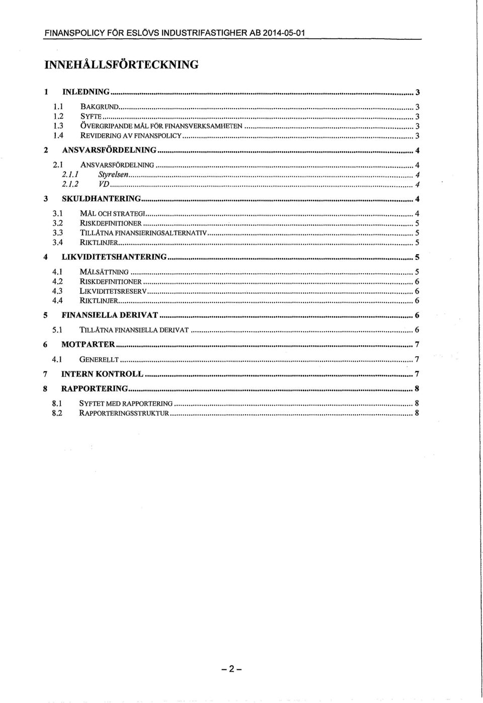 2 RISKDEFINITIONER 5 3.3 TILLATNA FINANSIERINGSALTERNATIV 5 3.4 RIKTLINJER 5 4 LIKVIDITETSHANTER1NG 5 4.1 MÅLSÄTTNING 5 4.2 RISKDEFINITIONER 6 4.3 LIKVIDITETSRESERV 6 4.