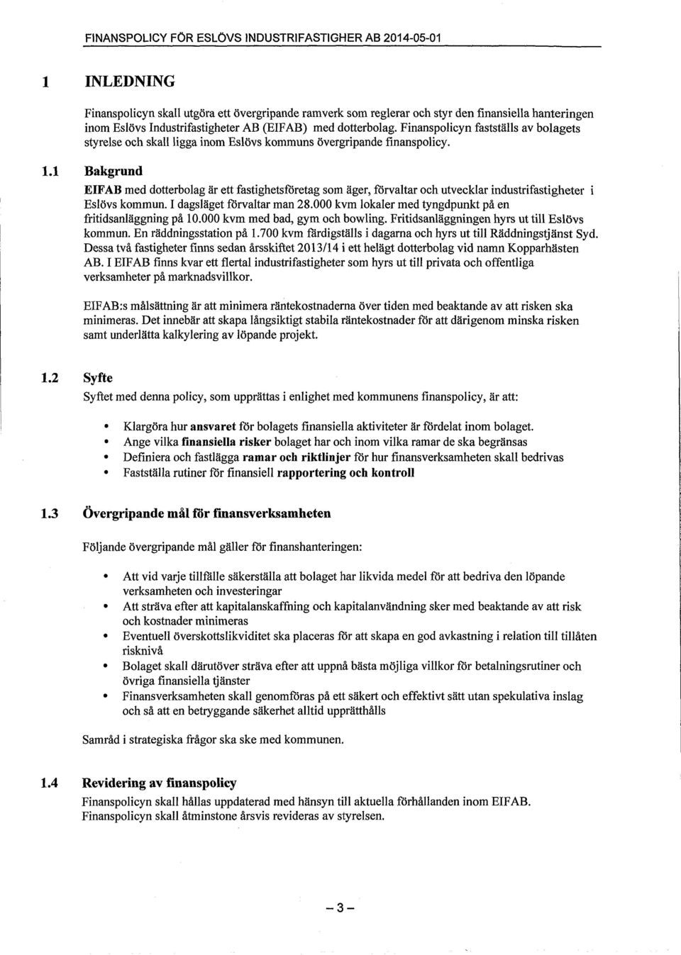 1 Bakgrund EIFABmed dotterbolag är ett fastighetsföretag som äger, förvaltar och utvecklar industrifastigheter i Eslövs kommun. I dagsläget förvaltar man 28.