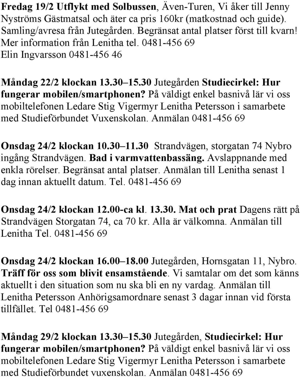 30 Jutegården Studiecirkel: Hur fungerar mobilen/smartphonen? På väldigt enkel basnivå lär vi oss mobiltelefonen Ledare Stig Vigermyr Lenitha Petersson i samarbete med Studieförbundet Vuxenskolan.