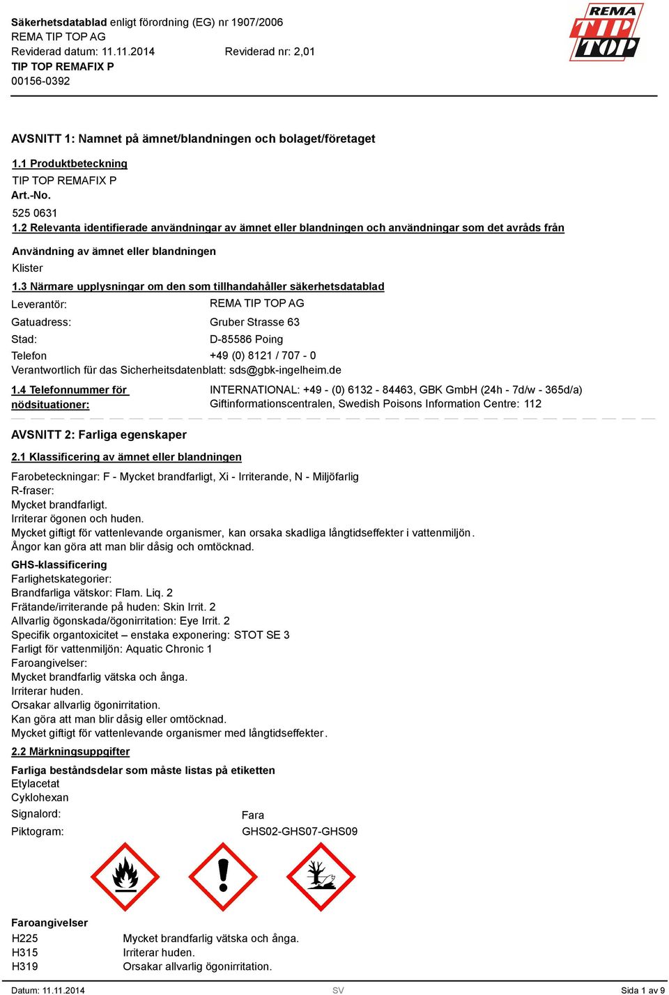 Närmare upplysningar om den som tillhandahåller säkerhetsdatablad Leverantör: Gatuadress: Stad: Gruber Strasse 6 D-85586 Poing Telefon +49 (0) 8121 / 707-0 Verantwortlich für das