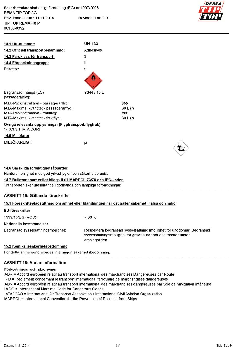 kvantitet - fraktflyg: Y44 / 10 L Övriga relevanta upplysningar (Flygtransport/flygfrak) *) [...1 IATA DGR] 14.5 Miljöfaror MILJÖFARLIGT: ja 55 0 L (*) 66 0 L (*) 14.