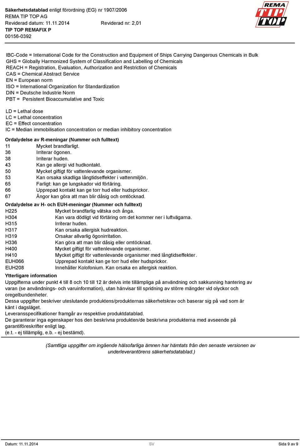 Norm PBT = Persistent Bioaccumulative and Toxic LD = Lethal dose LC = Lethal concentration EC = Effect concentration IC = Median immobilisation concentration or median inhibitory concentration