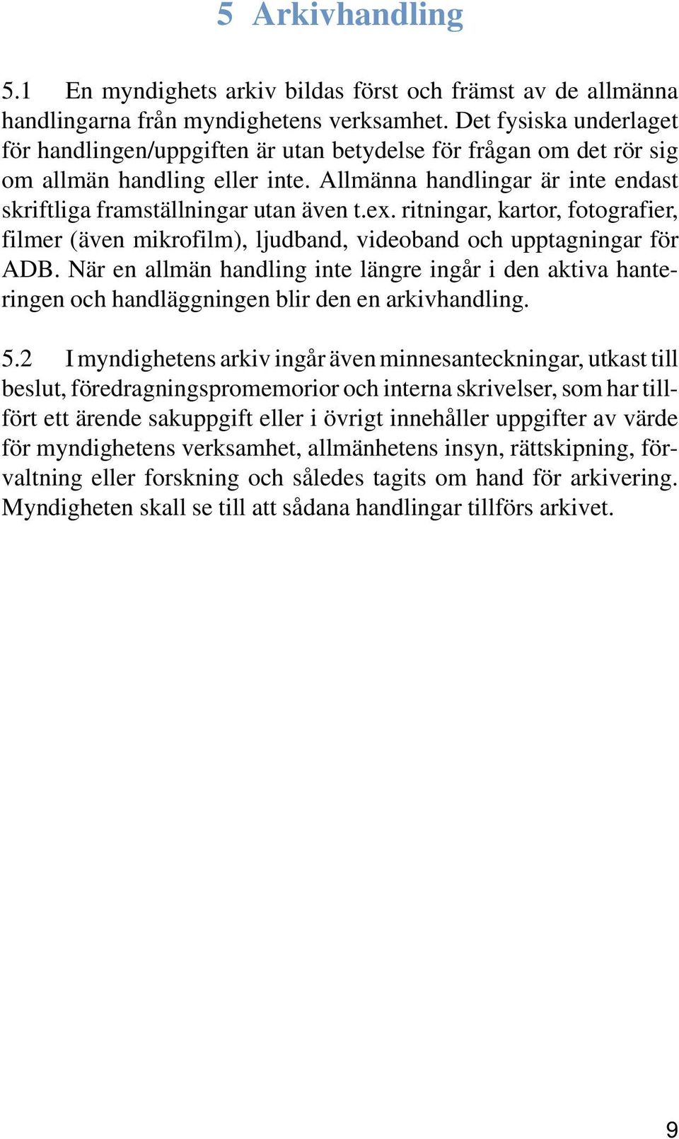 ritningar, kartor, fotografier, filmer (även mikrofilm), ljudband, videoband och upptagningar för ADB.