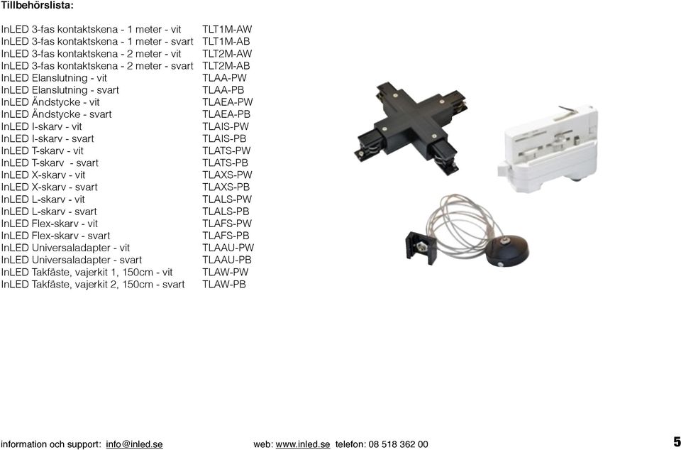 svart TLAIS-PB InLED T-skarv - vit TLATS-PW InLED T-skarv - svart TLATS-PB InLED X-skarv - vit TLAXS-PW InLED X-skarv - svart TLAXS-PB InLED L-skarv - vit TLALS-PW InLED L-skarv - svart TLALS-PB