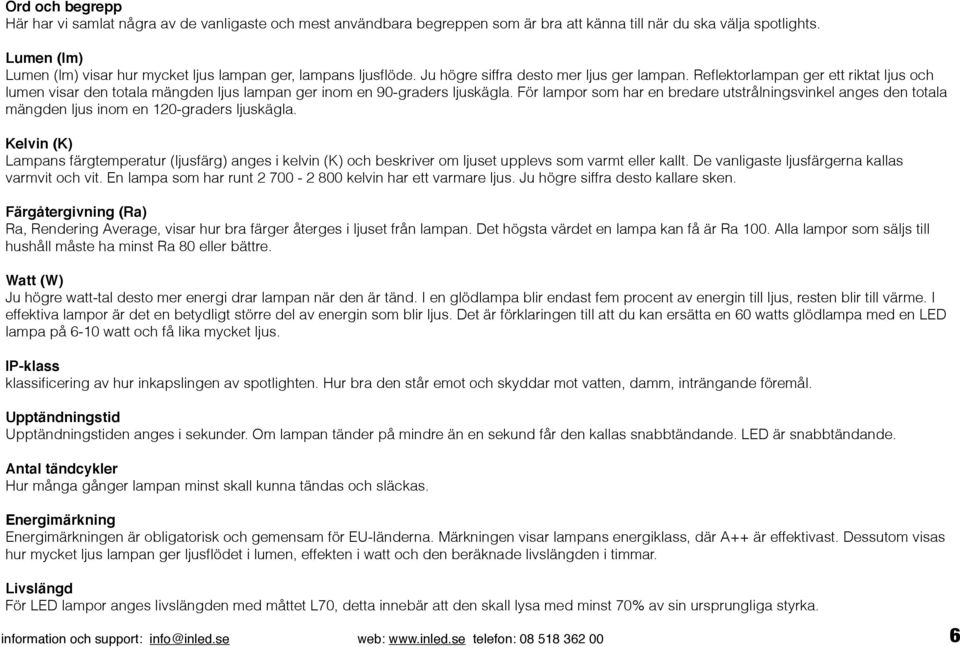 Reflektorlampan ger ett riktat ljus och lumen visar den totala mängden ljus lampan ger inom en 90-graders ljuskägla.