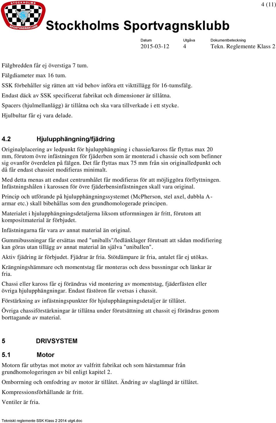 2 Hjulupphängning/fjädring Originalplacering av ledpunkt för hjulupphängning i chassie/kaross får flyttas max 20 mm, förutom övre infästningen för fjäderben som är monterad i chassie och som befinner