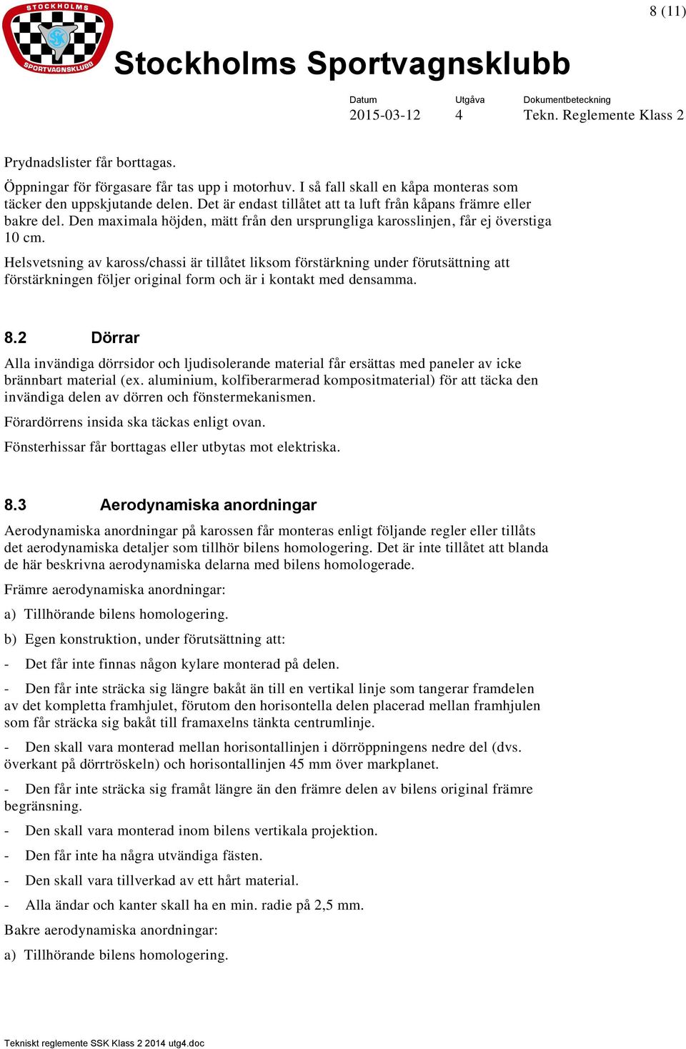 Helsvetsning av kaross/chassi är tillåtet liksom förstärkning under förutsättning att förstärkningen följer original form och är i kontakt med densamma. 8.