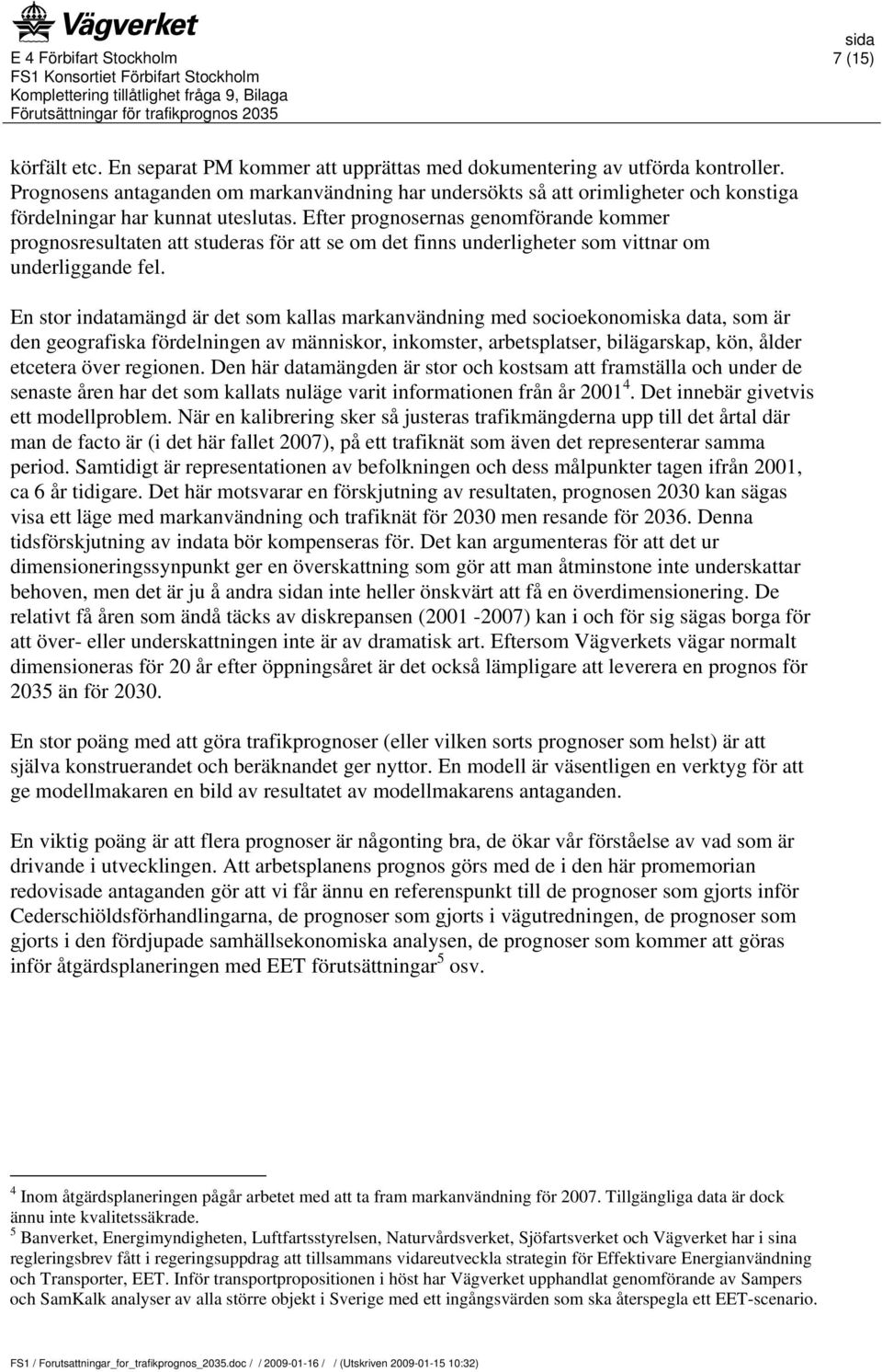 Efter prognosernas genomförande kommer prognosresultaten att studeras för att se om det finns underligheter som vittnar om underliggande fel.