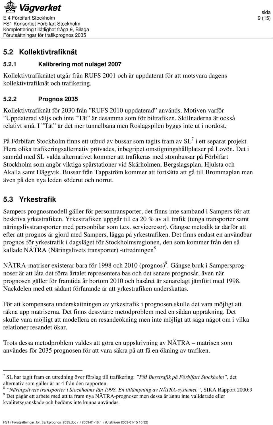 På Förbifart Stockholm finns ett utbud av bussar som tagits fram av SL 7 i ett separat projekt. Flera olika trafikeringsalternativ prövades, inbegripet omstigningshållplatser på Lovön.