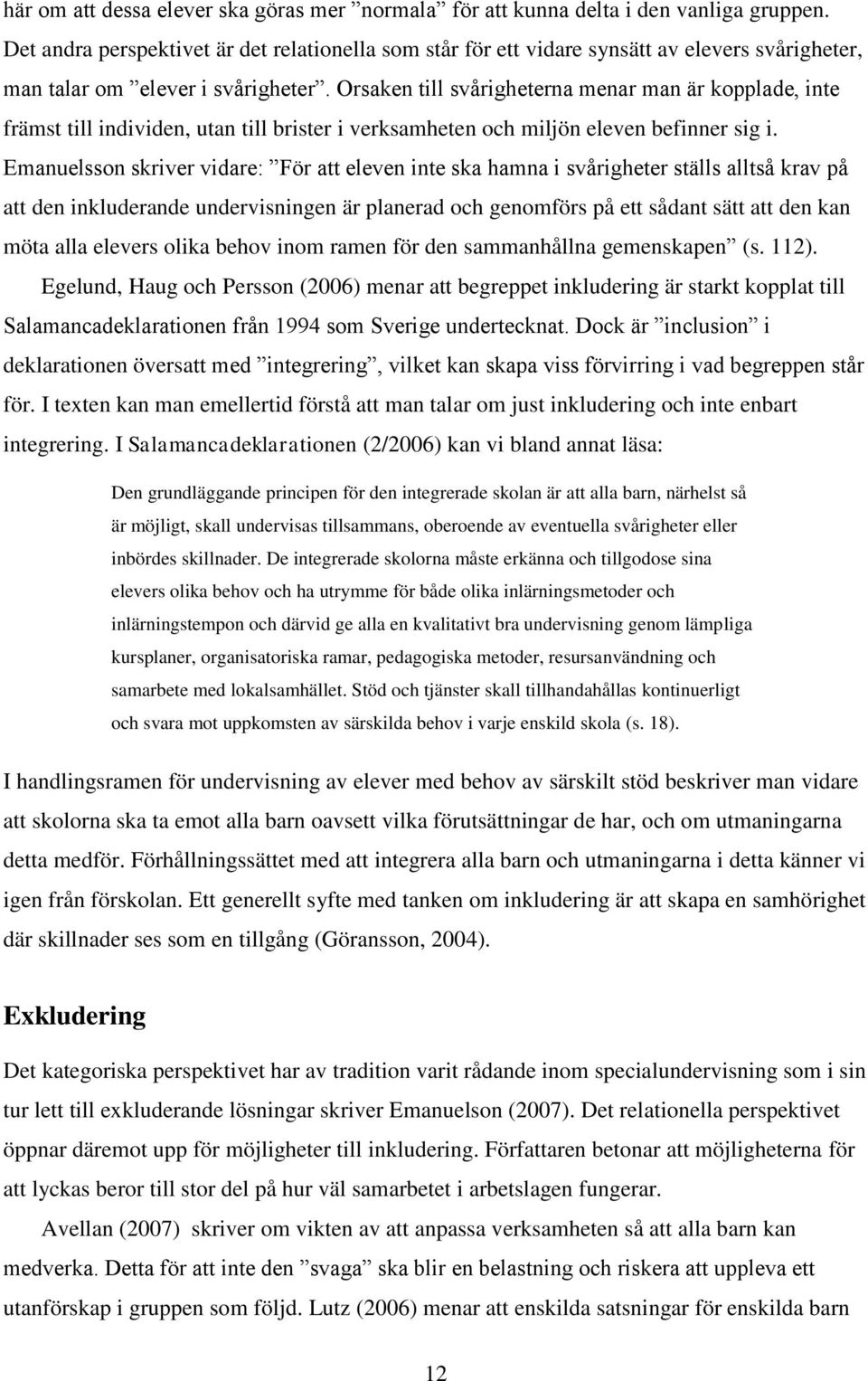 Orsaken till svårigheterna menar man är kopplade, inte främst till individen, utan till brister i verksamheten och miljön eleven befinner sig i.