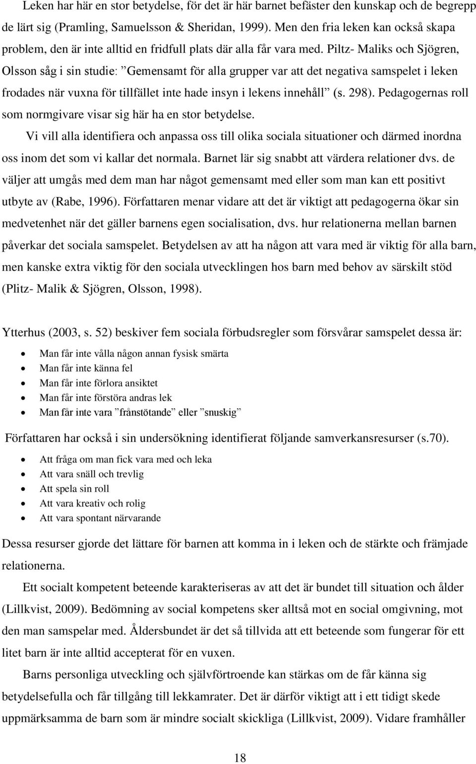 Piltz- Maliks och Sjögren, Olsson såg i sin studie: Gemensamt för alla grupper var att det negativa samspelet i leken frodades när vuxna för tillfället inte hade insyn i lekens innehåll (s. 298).