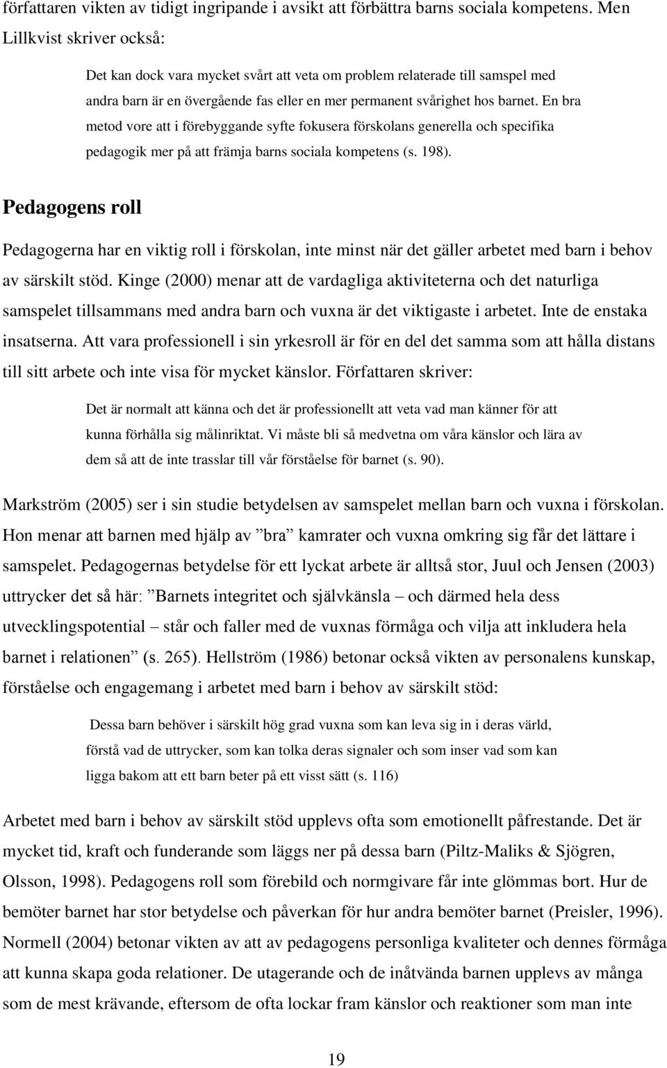 En bra metod vore att i förebyggande syfte fokusera förskolans generella och specifika pedagogik mer på att främja barns sociala kompetens (s. 198).