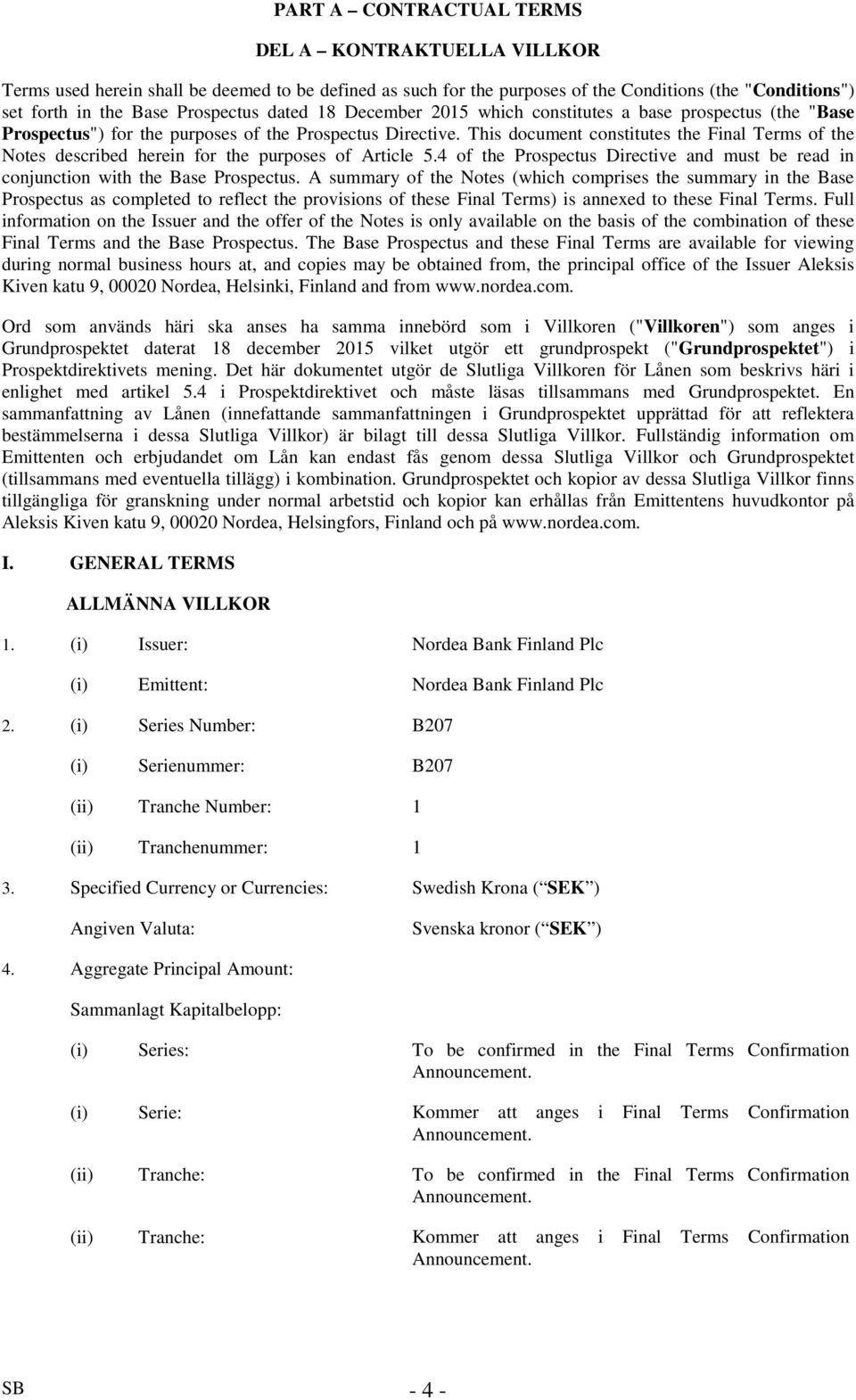 This document constitutes the Final Terms of the Notes described herein for the purposes of Article 5.4 of the Prospectus Directive and must be read in conjunction with the Base Prospectus.