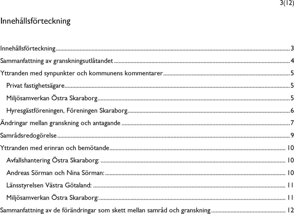 .. 6 Ändringar mellan granskning och antagande... 7 Samrådsredogörelse... 9 Yttranden med erinran och bemötande... 10 Avfallshantering Östra Skaraborg:.