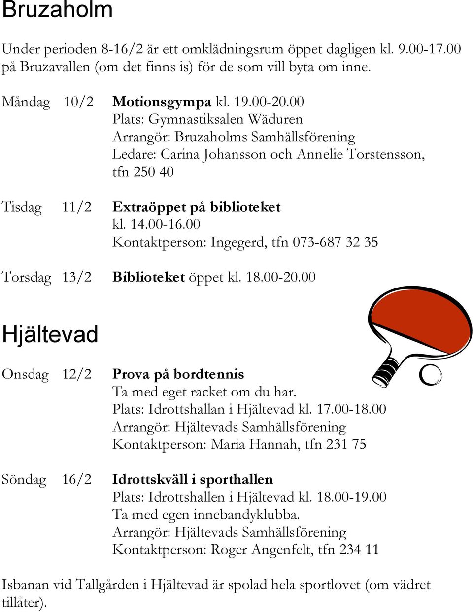 00 Kontaktperson: Ingegerd, tfn 073-687 32 35 Torsdag 13/2 Biblioteket öppet kl. 18.00-20.00 Hjältevad Onsdag 12/2 Prova på bordtennis Ta med eget racket om du har.