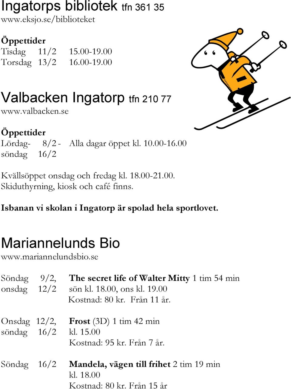 Isbanan vi skolan i Ingatorp är spolad hela sportlovet. Mariannelunds Bio www.mariannelundsbio.se Söndag 9/2, The secret life of Walter Mitty 1 tim 54 min onsdag 12/2 sön kl. 18.