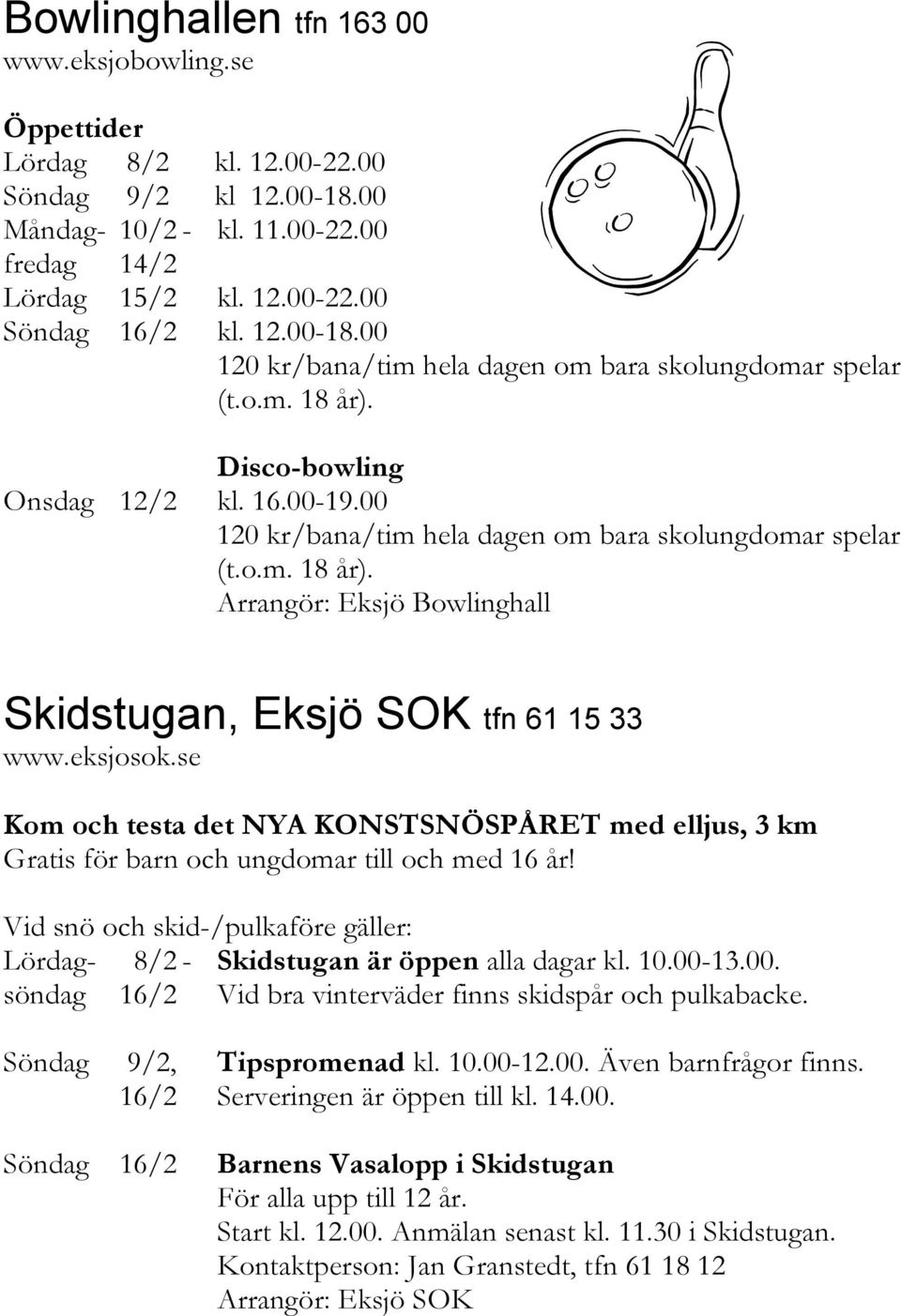 eksjosok.se Kom och testa det NYA KONSTSNÖSPÅRET med elljus, 3 km Gratis för barn och ungdomar till och med 16 år! Vid snö och skid-/pulkaföre gäller: Lördag- 8/2 - Skidstugan är öppen alla dagar kl.