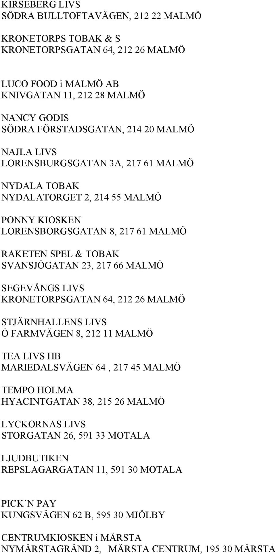 MALMÖ SEGEVÅNGS LIVS KRONETORPSGATAN 64, 212 26 MALMÖ STJÄRNHALLENS LIVS Ö FARMVÄGEN 8, 212 11 MALMÖ TEA LIVS HB MARIEDALSVÄGEN 64, 217 45 MALMÖ TEMPO HOLMA HYACINTGATAN 38, 215 26 MALMÖ