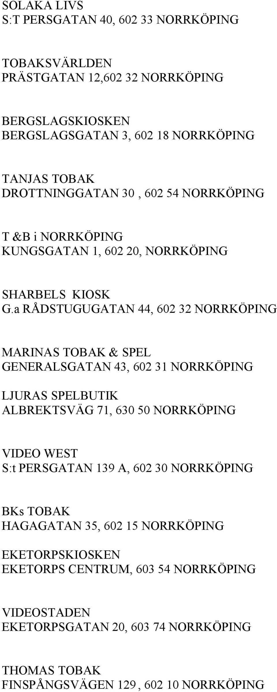 a RÅDSTUGUGATAN 44, 602 32 NORRKÖPING MARINAS TOBAK & SPEL GENERALSGATAN 43, 602 31 NORRKÖPING LJURAS SPELBUTIK ALBREKTSVÄG 71, 630 50 NORRKÖPING VIDEO WEST S:t