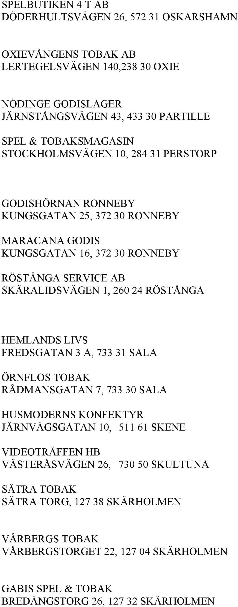 SKÄRALIDSVÄGEN 1, 260 24 RÖSTÅNGA HEMLANDS LIVS FREDSGATAN 3 A, 733 31 SALA ÖRNFLOS TOBAK RÅDMANSGATAN 7, 733 30 SALA HUSMODERNS KONFEKTYR JÄRNVÄGSGATAN 10, 511 61 SKENE