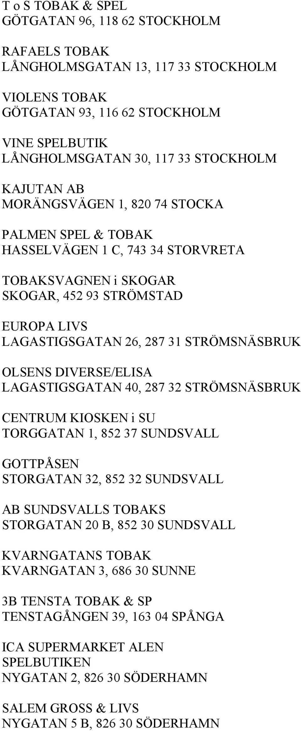 OLSENS DIVERSE/ELISA LAGASTIGSGATAN 40, 287 32 STRÖMSNÄSBRUK CENTRUM KIOSKEN i SU TORGGATAN 1, 852 37 SUNDSVALL GOTTPÅSEN STORGATAN 32, 852 32 SUNDSVALL AB SUNDSVALLS TOBAKS STORGATAN 20 B, 852 30