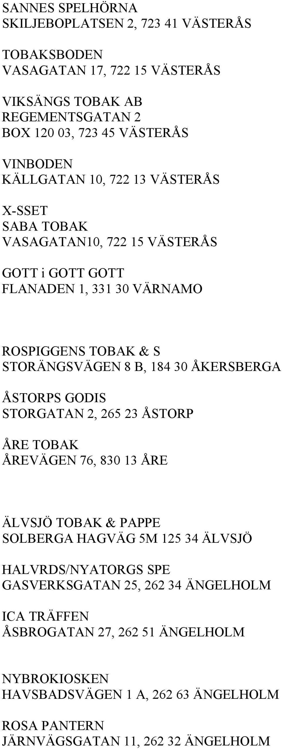 ÅKERSBERGA ÅSTORPS GODIS STORGATAN 2, 265 23 ÅSTORP ÅRE TOBAK ÅREVÄGEN 76, 830 13 ÅRE ÄLVSJÖ TOBAK & PAPPE SOLBERGA HAGVÄG 5M 125 34 ÄLVSJÖ HALVRDS/NYATORGS SPE