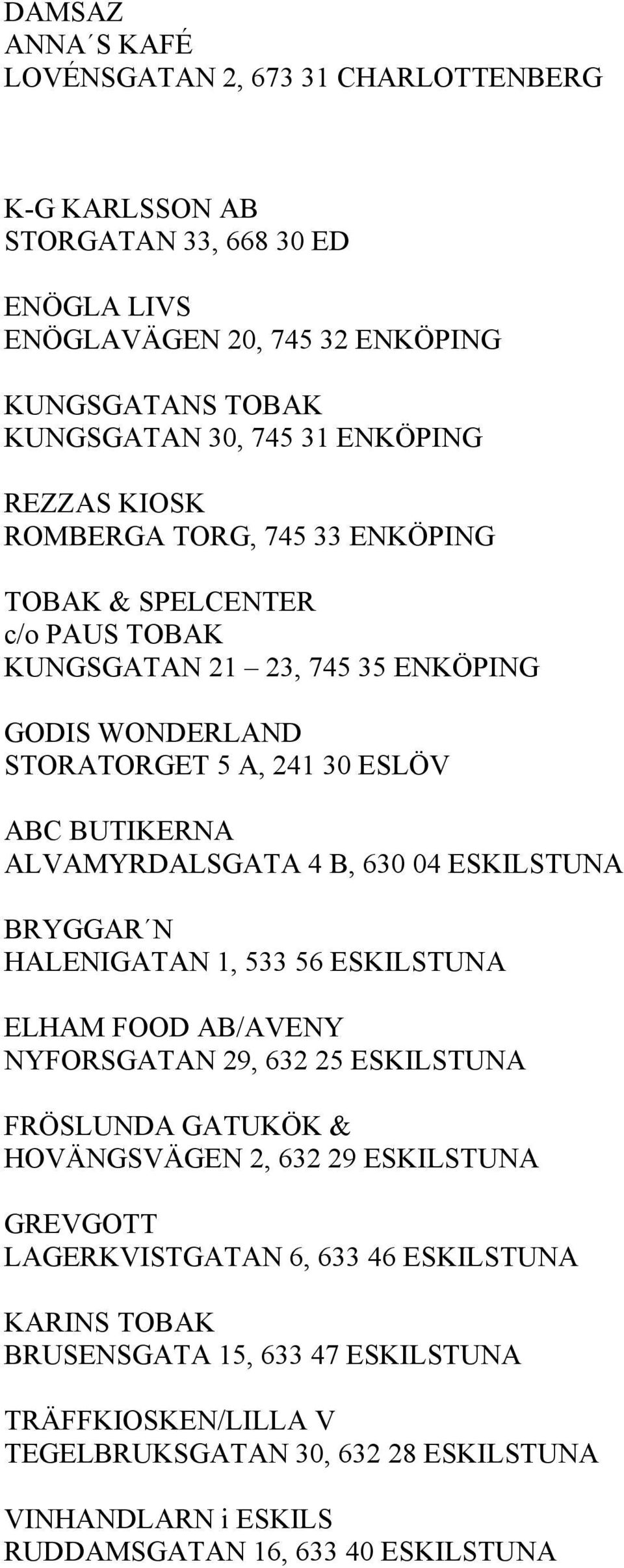 4 B, 630 04 ESKILSTUNA BRYGGAR N HALENIGATAN 1, 533 56 ESKILSTUNA ELHAM FOOD AB/AVENY NYFORSGATAN 29, 632 25 ESKILSTUNA FRÖSLUNDA GATUKÖK & HOVÄNGSVÄGEN 2, 632 29 ESKILSTUNA GREVGOTT