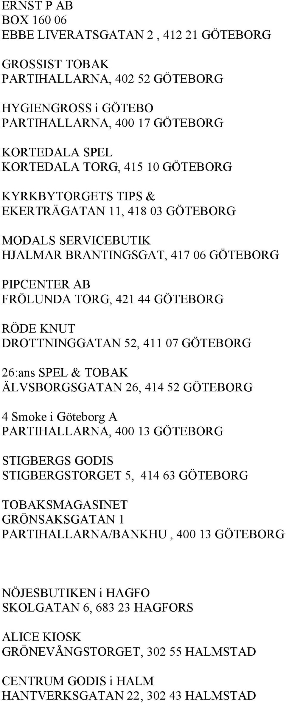 411 07 GÖTEBORG 26:ans SPEL & TOBAK ÄLVSBORGSGATAN 26, 414 52 GÖTEBORG 4 Smoke i Göteborg A PARTIHALLARNA, 400 13 GÖTEBORG STIGBERGS GODIS STIGBERGSTORGET 5, 414 63 GÖTEBORG TOBAKSMAGASINET