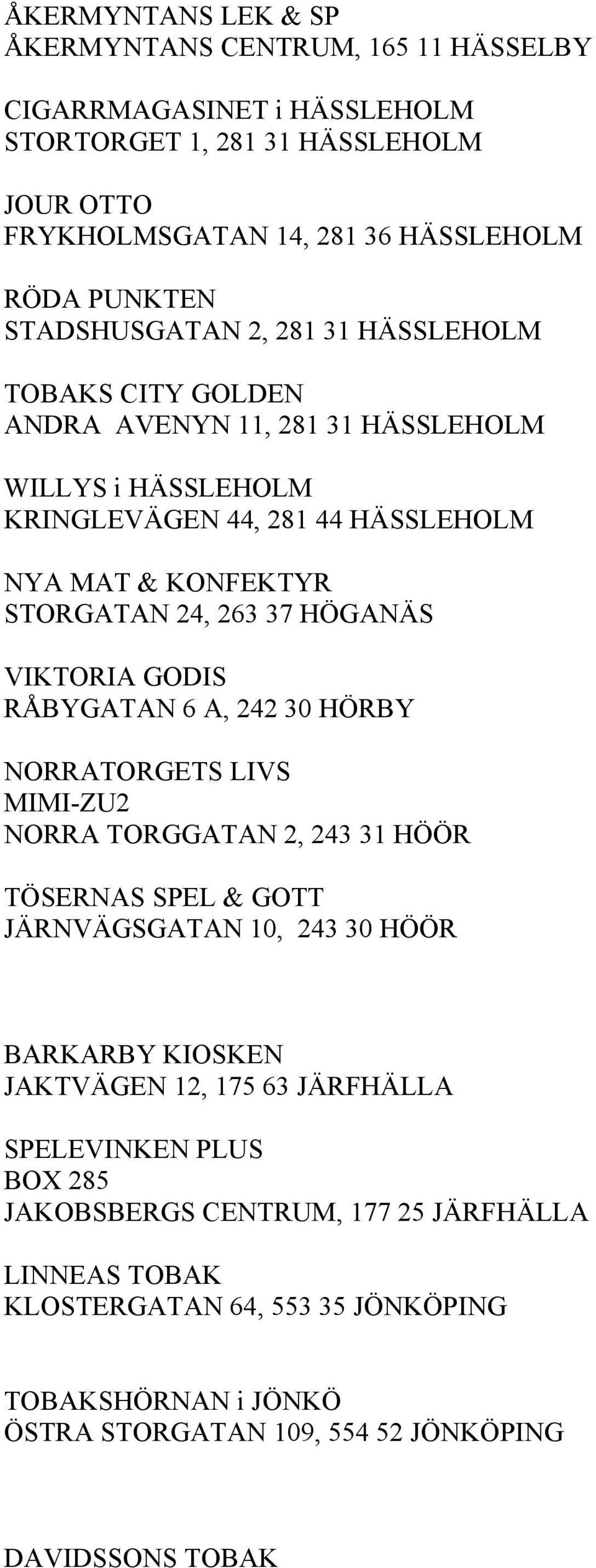 HÖGANÄS VIKTORIA GODIS RÅBYGATAN 6 A, 242 30 HÖRBY NORRATORGETS LIVS MIMI-ZU2 NORRA TORGGATAN 2, 243 31 HÖÖR TÖSERNAS SPEL & GOTT JÄRNVÄGSGATAN 10, 243 30 HÖÖR BARKARBY KIOSKEN JAKTVÄGEN